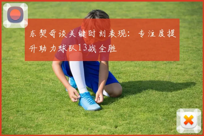 东契奇谈关键时刻表现：专注度提升助力球队13战全胜