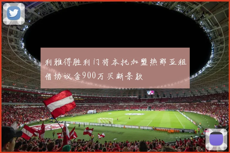 利雅得胜利门将本托加盟热那亚租借协议含900万买断条款